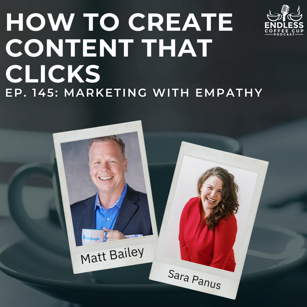 Endless Coffee Cup Podcast hosted by SiteLogic CEO, Matt Bailey - with Marketing Consultant Sarah Panus: Marketing With Empathy