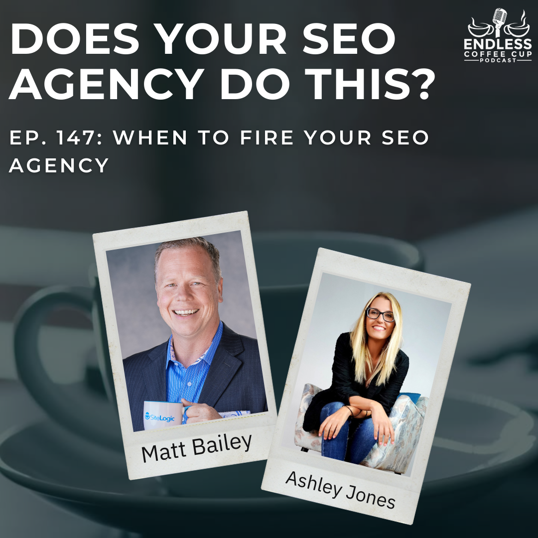 Endless Coffee Cup Podcast hosted by SiteLogic CEO, Matt Bailey - When to Fire Your SEO Agency